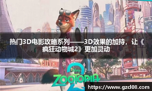  热门3D电影攻略系列——3D效果的加持，让《疯狂动物城2》更加灵动